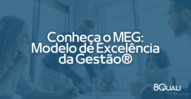 Entenda o que é o MEG (Modelo de Excelência da Gestão) e quais as vantagens em implementar este modelo na sua empresa. Leia agora mesmo!